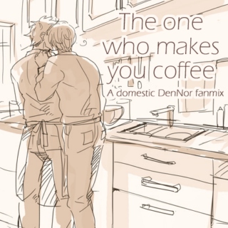 The one who makes you coffee