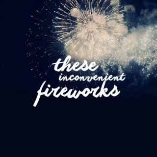 these inconvenient fireworks