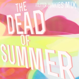 The Dead of Summer - A Glitter Junkies Mix