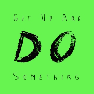 Get Up And DO Something