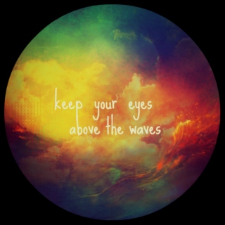 Keep your eyes above the waves