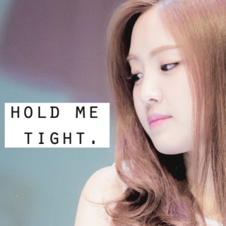 hold me tight.