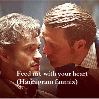 Feed me with your heart (Hannigram fanmix)