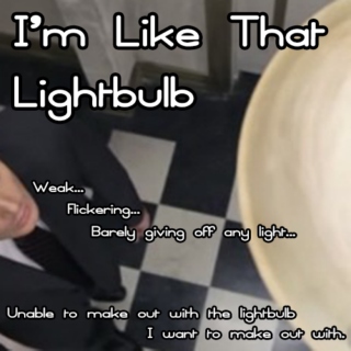I'm Like That Lightbulb