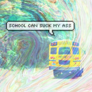 School can suck my ass