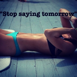 Stop Saying Tomorrow.