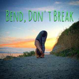 Bend, Don't Break