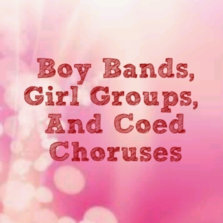 Boy Bands, Girl Groups, and Coed Choruses