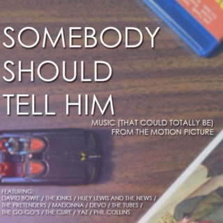 SOMEBODY SHOULD TELL HIM - Music (That Could Totally Be) from the Motion Picture