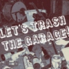 Let's Trash the Garage!