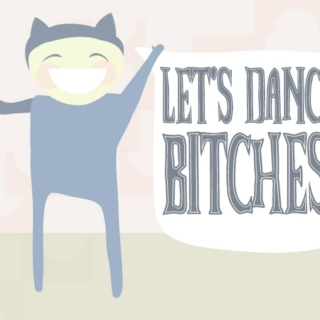 Dance, Bitches