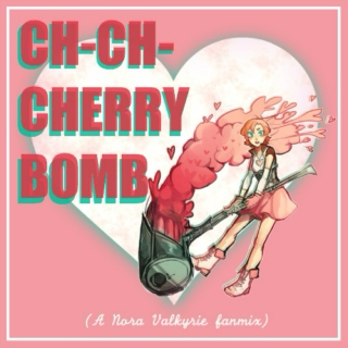 Ch-Ch-Cherry Bomb (A Nora Valkyrie Fanmix)
