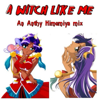 A Witch Like Me- Anthy Himemiya Mix