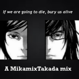 If we are going to die, bury us alive - a MikamixTakada mix