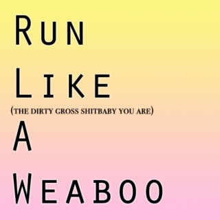 Run Like A Weaboo