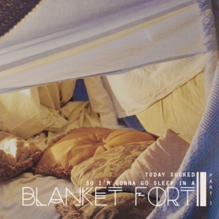 Today sucked, so I'm gonna go sleep in a Blanket Fort. pt i