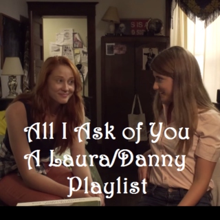All I Ask of You (A Laura/Danny Playlist)