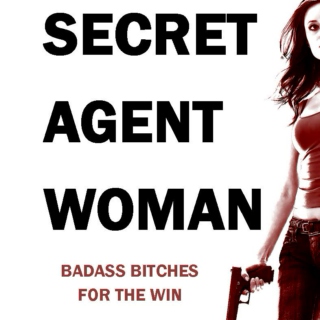 Secret Agent Woman (Badass Bitches FTW)