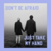 Don't Be Afraid, Just Take My Hand