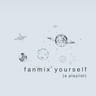 fanmix yourself (a me playlist)