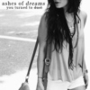 ashes of dreams you let die.
