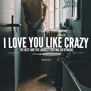 i love you like crazy,the BEST and the LONGEST mix on 8TRACKS