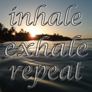 inhale. exhale. repeat.