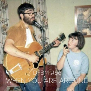 dfbm #66 ~ When You Are Around