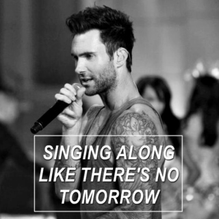 singing along like there's no tomorrow