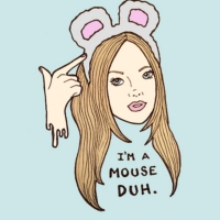 I’m a mouse. Duh.