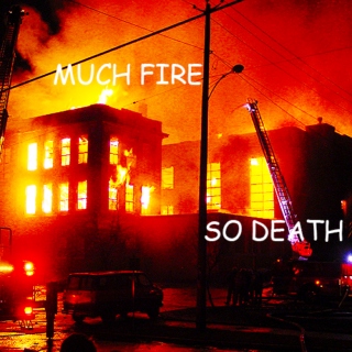 MUCH FIRE SO DEATH
