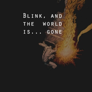 Blink, and the world is gone