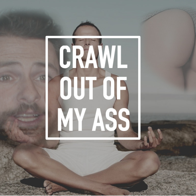 Crawl Out Of My Ass
