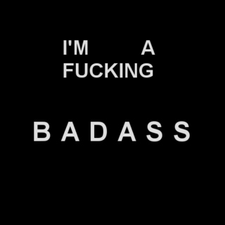 ✗ i'm a fucking badass ✗