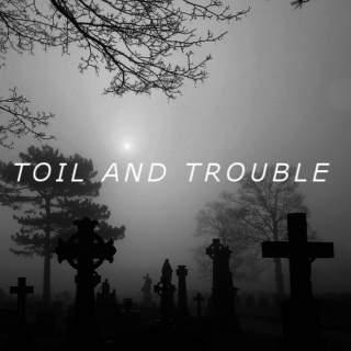 toil and trouble