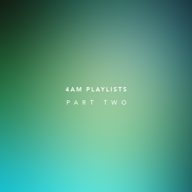 4am Playlists — Part Two