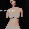DO YOU BURN