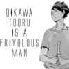 OIKAWA TOORU IS A FRIVOLOUS MAN