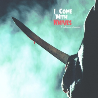 I come with knives