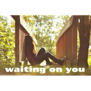 waiting on you