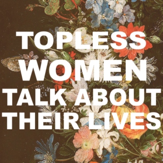 TOPLESS WOMEN TALK ABOUT THEIR LIVES