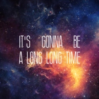 ☆ it's gonna be a long long time ☆