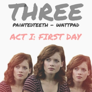 Three: ACT I: First Day