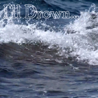 I'll Drown...
