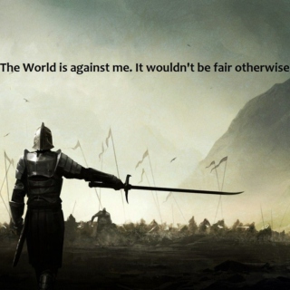 The World is against me, it wouldn't be fair otherwise.