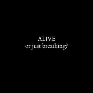 alive or just breathing?