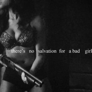 there's no salvation for a bad girl.