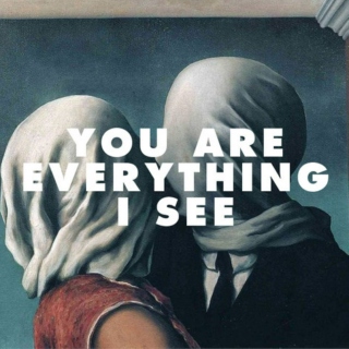 You are everything I see 
