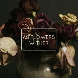 AS FLOWERS WITHER