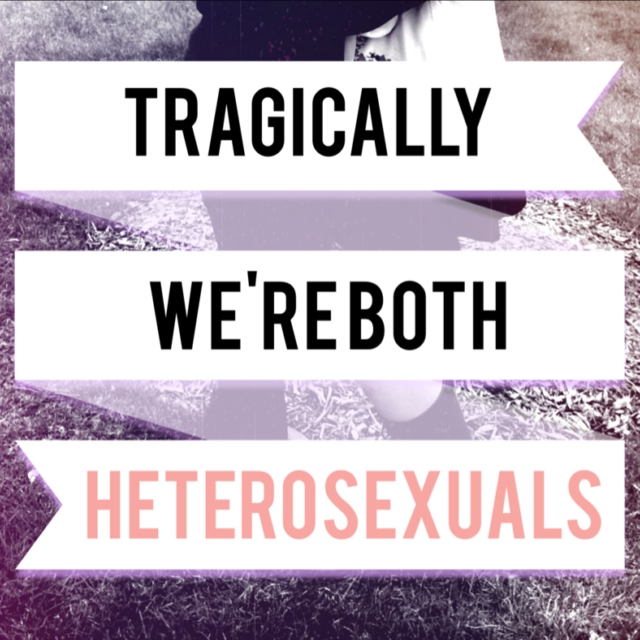 Tragically We're Both Heterosexuals